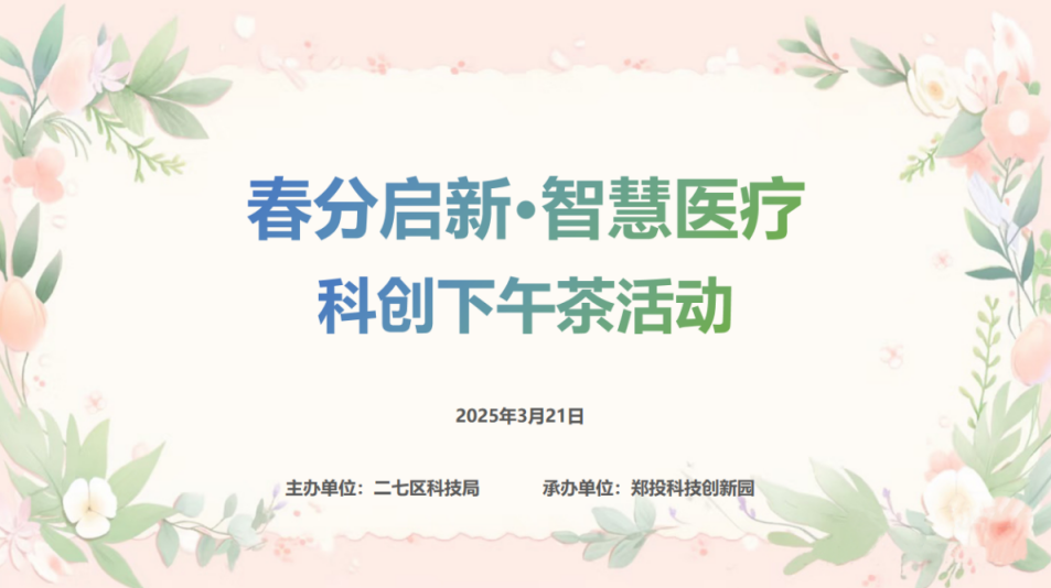 智匯醫(yī)療 創(chuàng)享健康丨鄭投科技創(chuàng)新園“春分啟新·智慧醫(yī)療”科創(chuàng)下午茶活動(dòng)圓滿舉行